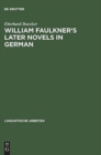 Image for William Faulkner&#39;s later novels in German : A study in the theory and practice of translation