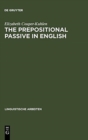 Image for The prepositional passive in English : a semantic-syntactic analysis, with a lexicon of prepositional verbs