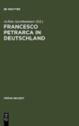 Image for Francesco Petrarca in Deutschland  : seine Wirkung in Literatur, Kunst und Musik