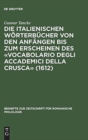 Image for Die Italienischen Worterbucher Von Den Anfangen Bis Zum Erscheinen Des «Vocabolario Degli Accademici Della Crusca» (1612) : Bestandsaufnahme Und Analyse