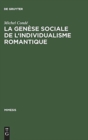 Image for La Genese Sociale de L&#39;Individualisme Romantique : Esquisse Historique de L&#39;Evolution Du Roman En France Du Dix-Huitieme Au Dix-Neuvieme Siecle