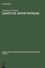 Image for Sanctus amor patriae : Eine vergleichende Studie zu deutschen und italienischen Geschichtsvereinen im 19. Jahrhundert