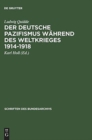 Image for Der Deutsche Pazifismus Wahrend Des Weltkrieges 1914-1918 : Aus Dem Nachlass Ludwig Quiddes