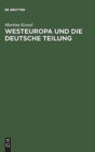 Image for Westeuropa Und Die Deutsche Teilung : Englische Und Franzosische Deutschlandpolitik Auf Den Außenministerkonferenzen 1945 Bis 1947