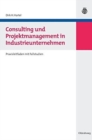Image for Consulting Und Projektmanagement in Industrieunternehmen : Praxisleitfaden Mit Fallstudien
