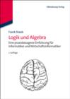Image for Logik und Algebra: Eine praxisbezogene Einfuhrung fur Informatiker und Wirtschaftsinformatiker