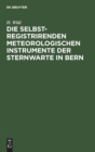 Image for Die Selbstregistrirenden Meteorologischen Instrumente Der Sternwarte in Bern