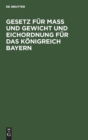 Image for Gesetz Fur Maß Und Gewicht Und Eichordnung Fur Das Konigreich Bayern