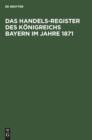 Image for Das Handels-Register Des Konigreichs Bayern Im Jahre 1871