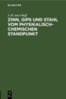Image for Zinn, Gips und Stahl vom physikalisch-chemischen Standpunkt: Vortrag gehalten im Verein der deutschen Ingenieure zu Berlin