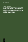 Image for Die Bedeutung des Fremdenverkehrs fur Bayern: Vortrag des kgl. bayer. Kommerzienrates Adolf Brougier