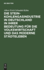 Image for Die Steinkohlengasindustrie in Deutschland in Ihrer Bedeutung F?r Die Volkswirtschaft Und Das Moderne St?dteleben