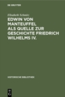 Image for Edwin von Manteuffel als Quelle zur Geschichte Friedrich Wilhelms IV.