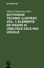 Image for Dictionar technic ilustrat, Vol. 1: Elemente de Masini si uneltele cele mai uzuale