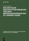 Image for Die deutsche Geschichtsschreibung von den Befreiungskriegen bis zu unsern Tagen: Geschichtsschreibung und Geschichtsauffassung