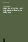 Image for Max III. Joseph und die europaischen Machte: Die Aussenpolitik des Kurfurstentums Bayern von 1745-1765