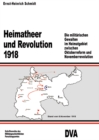 Image for Heimatheer und Revolution 1918: Die militarischen Gewalten im Heimatgebiet zwischen Oktoberreform und Novemberrevolution