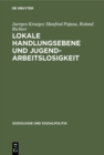 Image for Lokale Handlungsebene und Jugendarbeitslosigkeit: Ein Forschungsbeitrag zur wohlfahrtsstaatlichen Dezentralisierungsdebatte