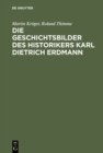 Image for Die Geschichtsbilder des Historikers Karl Dietrich Erdmann: Vom Dritten Reich zur Bundesrepublik