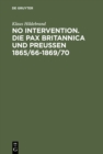 Image for No Intervention. Die Pax Britannica und Preussen 1865/66-1869/70: Eine Untersuchung zur englischen Weltpolitik im 19. Jahrhundert