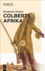 Image for Colberts Afrika: Eine Wissens- und Begegnungsgeschichte in Afrika im Zeitalter Ludwigs XIV.