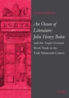 Image for An Ocean of Literature : John Henry Bohte and the Anglo-German Book Trade in the Early Nineteenth Century