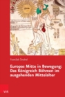 Image for Europas Mitte in Bewegung : Das Koenigreich Boehmen im ausgehenden Mittelalter