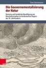 Image for Die Gouvernementalisierung der Natur : Deutung und handelnde Bewaltigung von Naturkatastrophen im Kurfurstentum Bayern des 18. Jahrhunderts