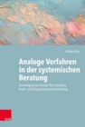 Image for Analoge Verfahren in der systemischen Beratung : Ein integrativer Ansatz fur Coaching, Team- und Organisationsentwicklung