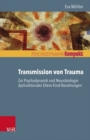 Image for Transmission von Trauma : Zur Psychodynamik und Neurobiologie dysfunktionaler Eltern-Kind-Beziehungen