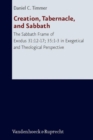Image for Creation, Tabernacle, and Sabbath : The Sabbath Frame of Exodus 31:12-17; 35:1-3 in Exegetical and Theological Perspective