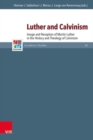 Image for Luther and Calvinism : Image and Reception of Martin Luther in the History and Theology of Calvinism