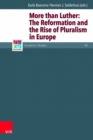 Image for More than Luther : The Reformation and the Rise of Pluralism in Europe