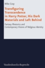 Image for Transfiguring Transcendence in Harry Potter, His Dark Materials and Left Behind : Fantasy Rhetorics and Contemporary Visions of Religious Identity