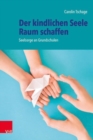 Image for Der kindlichen Seele Raum schaffen : Seelsorge an Grundschulen