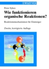 Image for Wie funktionieren organische Reaktionen? : Reaktionsmechanismen fur Einsteiger