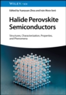 Image for Halide Perovskite Semiconductors : Structures, Characterization, Properties, and Phenomena