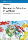 Image for Biocatalytic Oxidation in Synthesis – Enzymes, Reactions and Protocols