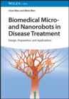 Image for Biomedical micro- and nanorobots in disease treatment  : design, preparation, and applications