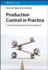 Image for Production Control in Practice : A Situation-Dependent Decisions Approach