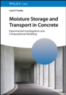 Image for Moisture Storage and Transport in Concrete : Experimental Investigations and Computational Modeling