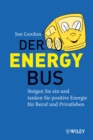 Image for Der Energy Bus : Steigen Sie ein und Tanken Sie Positive Energie fur Beruf und Privatleben