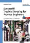 Image for Successful trouble shooting for process engineering: a complete course in case studies