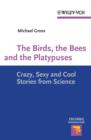 Image for The birds, the bees and the platypuses: crazy, sexy and cool stories from science