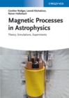 Image for Magnetic processes in astrophysics: theory, simulations, experiments