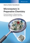 Image for Microreactors in preparative chemistry: practical aspects in bioprocessing, nanotechnology, catalysis and more