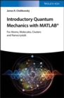 Image for Introductory quantum mechanics with MATLAB: for atoms, molecules, clusters, and nanocrystals