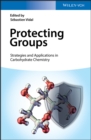 Image for Protecting Groups: Strategies and Applications in Carbohydrate Chemistry