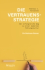 Image for Die Vertrauensstrategie: Der Erfolgreiche Weg Zu Einer Modernen Führungskultur - Ein Business-Roman