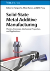Image for Solid-State Metal Additive Manufacturing : Physics, Processes, Mechanical Properties, and Applications: Physics, Processes, Mechanical Properties, and Applications
